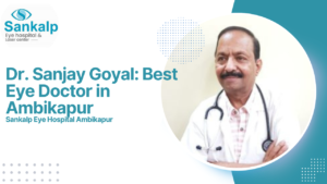 Read more about the article Dr. Sanjay Goyal: Best Eye Doctor in Ambikapur, Elevating Eye Care with Expertise and Compassion